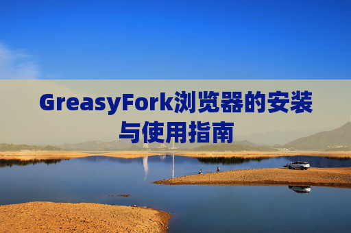GreasyFork浏览器的安装与使用指南